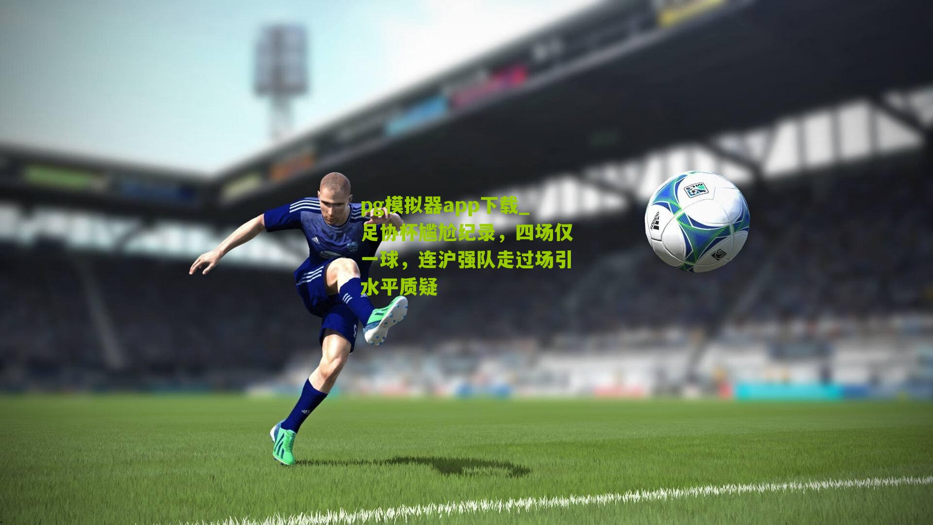 足协杯尴尬纪录，四场仅一球，连沪强队走过场引水平质疑