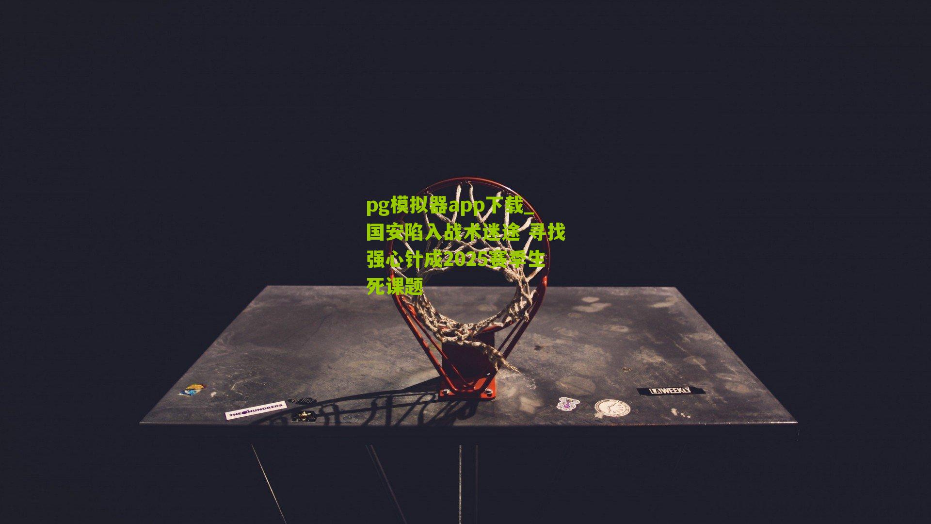 国安陷入战术迷途 寻找强心针成2025赛季生死课题