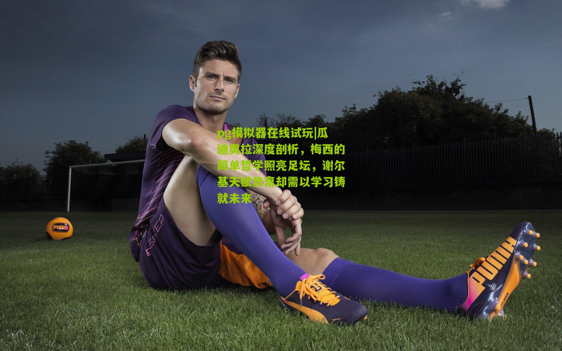 瓜迪奥拉深度剖析，梅西的简单哲学照亮足坛，谢尔基天赋异禀却需以学习铸就未来