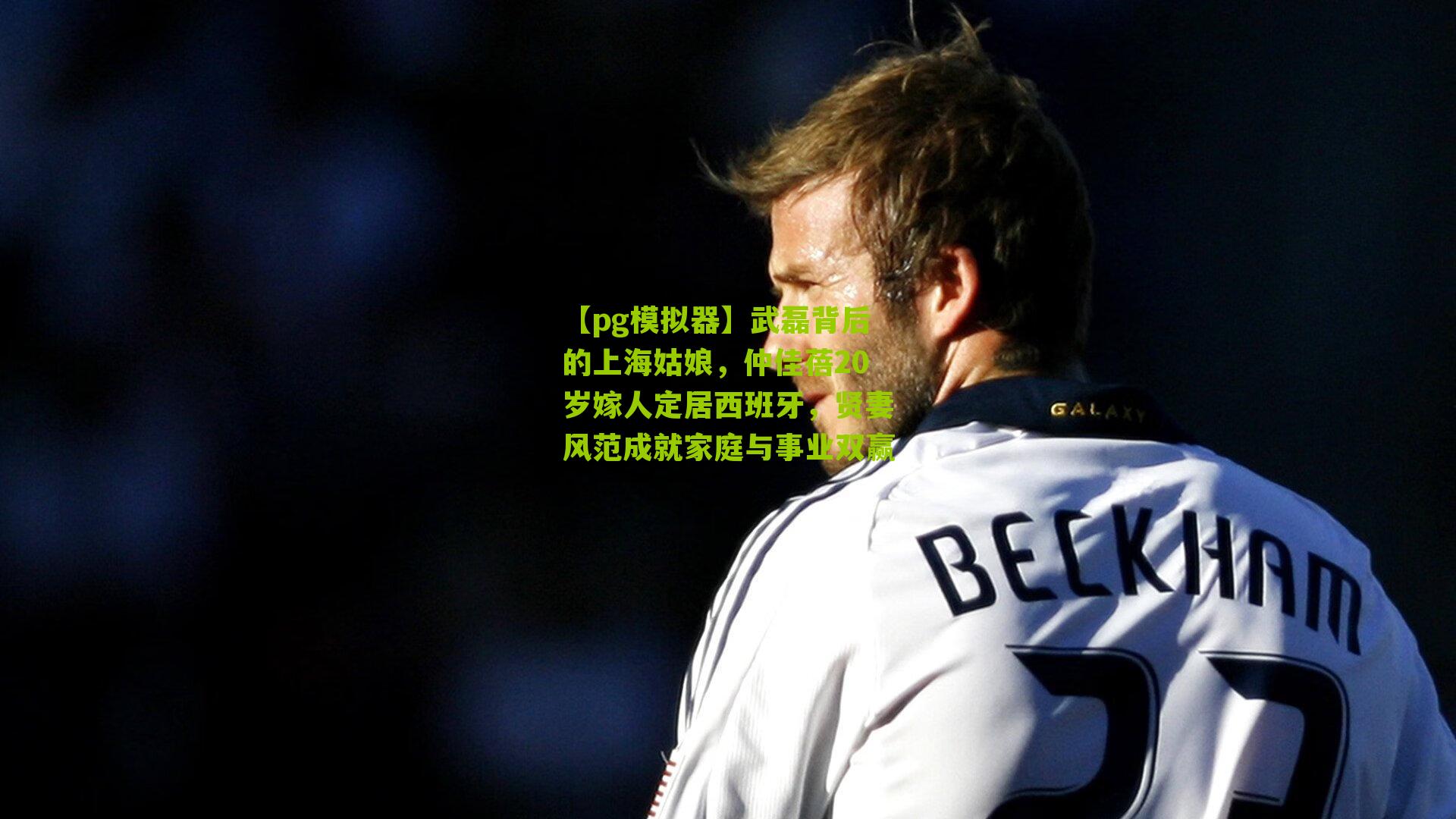 武磊背后的上海姑娘，仲佳蓓20岁嫁人定居西班牙，贤妻风范成就家庭与事业双赢