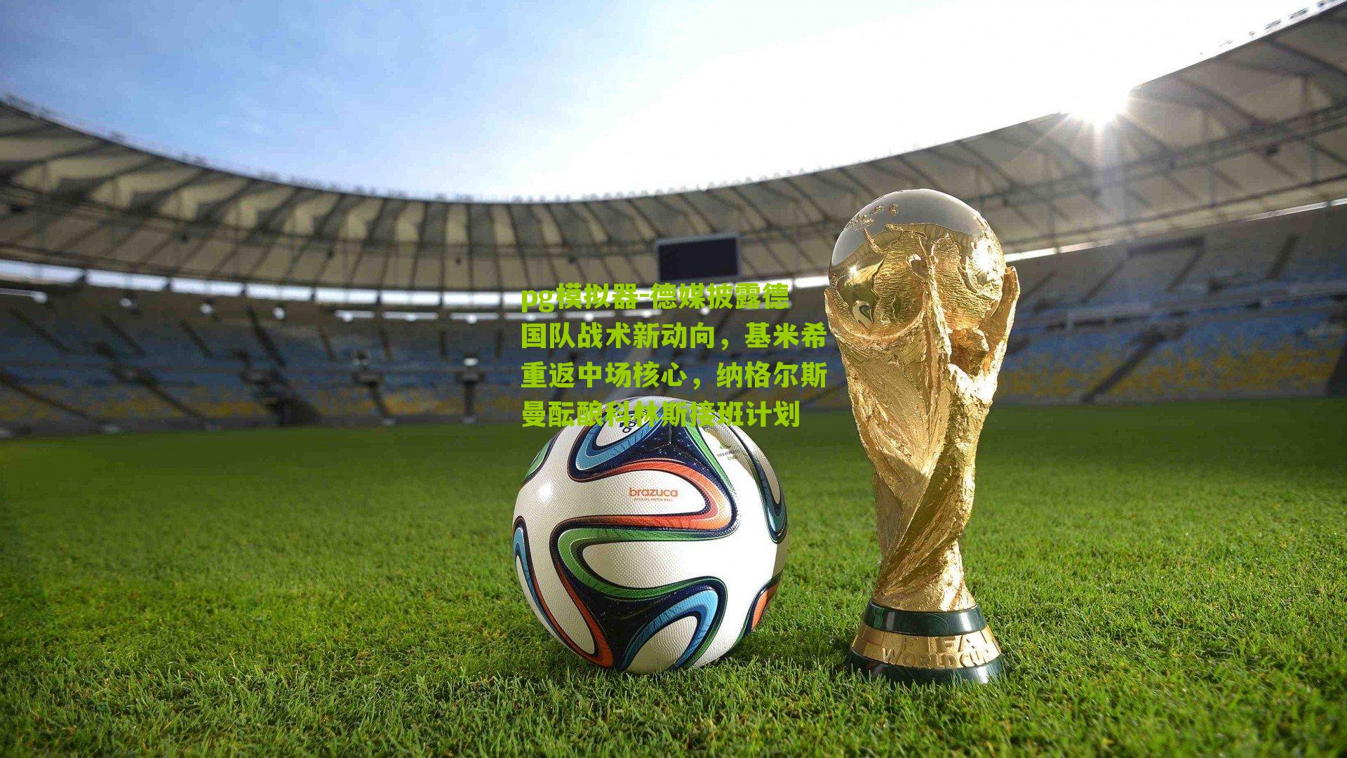 德媒披露德国队战术新动向，基米希重返中场核心，纳格尔斯曼酝酿科林斯接班计划